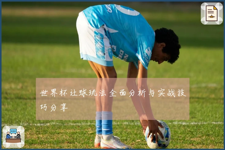 世界杯让球玩法全面分析与实战技巧分享